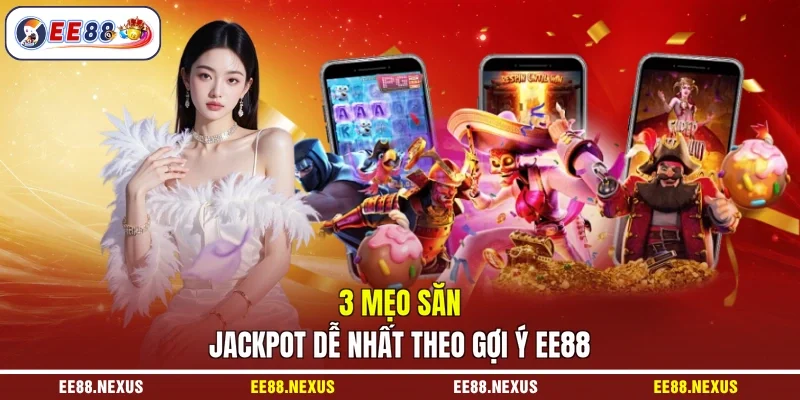 3 mẹo săn Jackpot dễ nhất theo gợi ý EE88