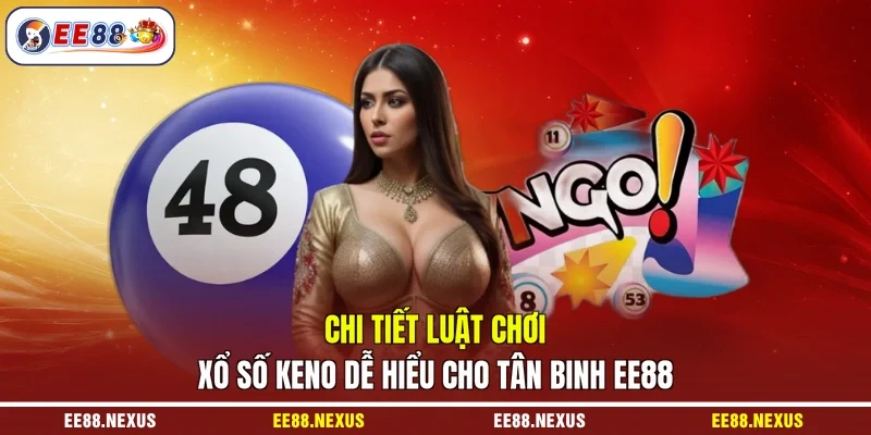 Chi tiết luật chơi xổ số Keno dễ hiểu cho tân binh EE88