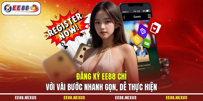 Đăng ký EE88 chỉ với vài bước nhanh gọn, dễ thực hiện