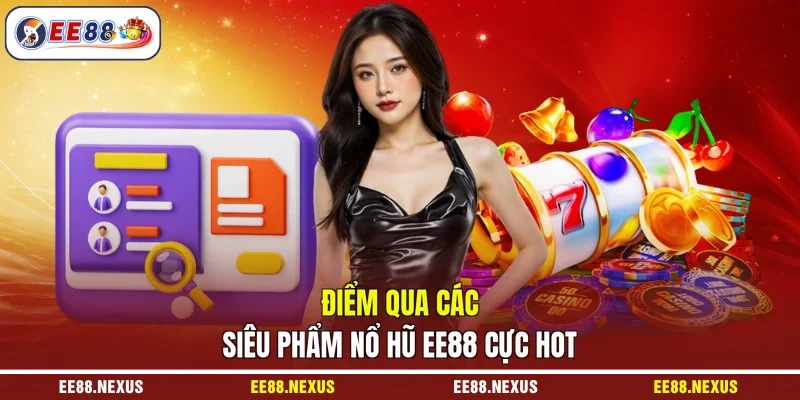 Điểm qua các siêu phẩm nổ hũ EE88 cực hot