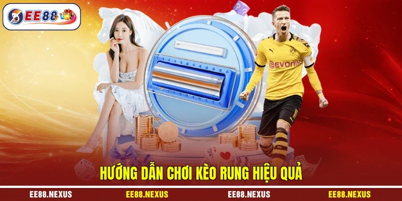 Hướng dẫn chơi kèo rung hiệu quả