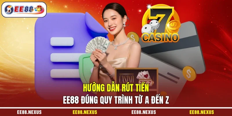 Hướng dẫn rút tiền EE88 đúng quy trình từ A đến Z