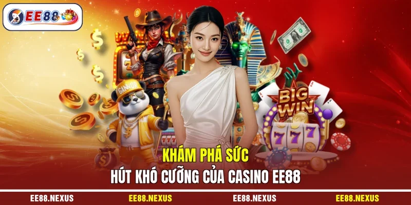 Khám phá sức hút khó cưỡng của casino EE88