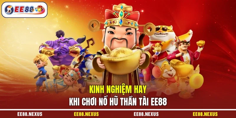 Kinh nghiệm hay khi chơi nổ hũ Thần Tài EE88