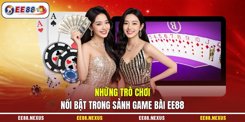 Những trò chơi nổi bật trong sảnh game bài EE88