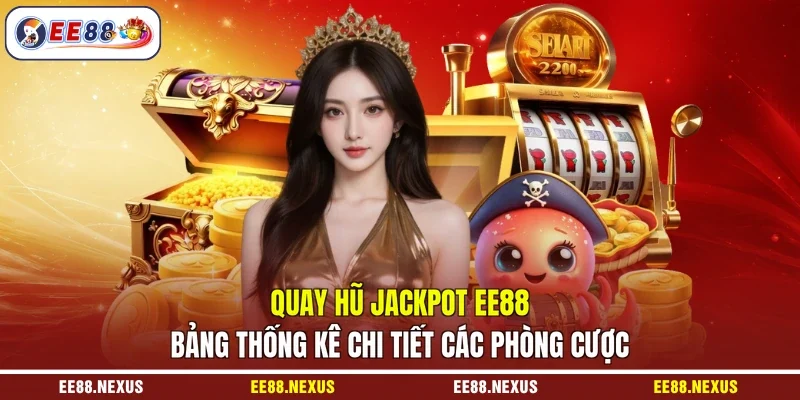 Quay hũ jackpot EE88 bảng thống kê chi tiết các phòng cược