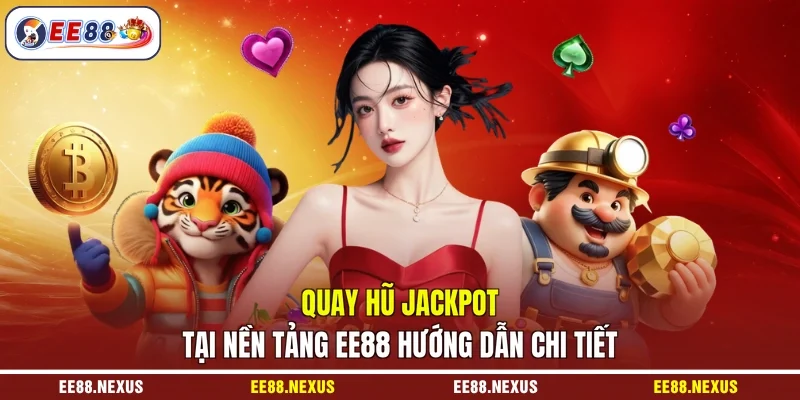 Quay hũ jackpot tại nền tảng EE88 hướng dẫn chi tiết
