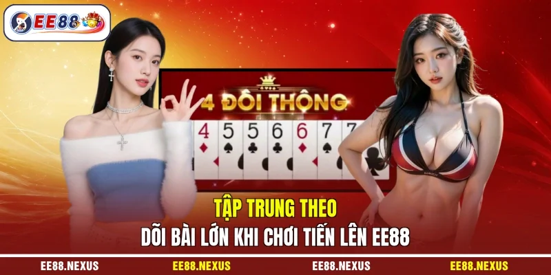 Tập trung theo dõi bài lớn khi chơi tiến lên EE88