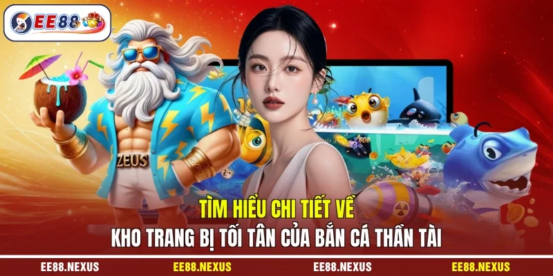 Tìm hiểu chi tiết về kho trang bị tối tân của bắn cá Thần Tài