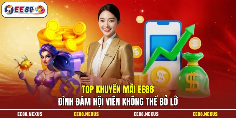 Top khuyến mãi EE88 đình đám hội viên không thể bỏ lỡ