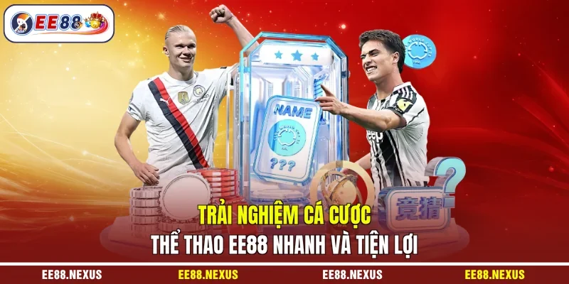 Trải nghiệm cá cược thể thao EE88 nhanh và tiện lợi
