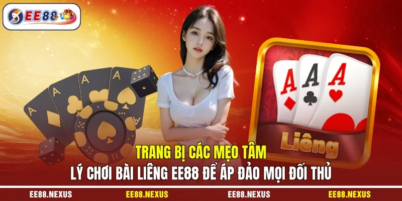 Trang bị các mẹo tâm lý chơi bài liêng EE88 để áp đảo mọi đối thủ