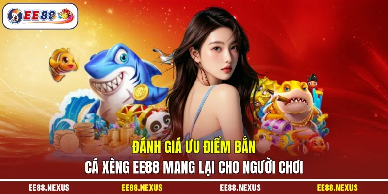 Đánh giá ưu điểm bắn cá xèng EE88 mang lại cho người chơi