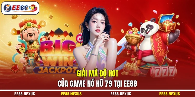Giải mã độ hot của game nổ hũ 79 tại EE88