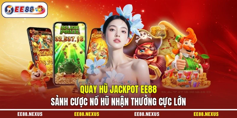 Quay hũ jackpot EE88 sảnh cược nổ hũ nhận thưởng cực lớn