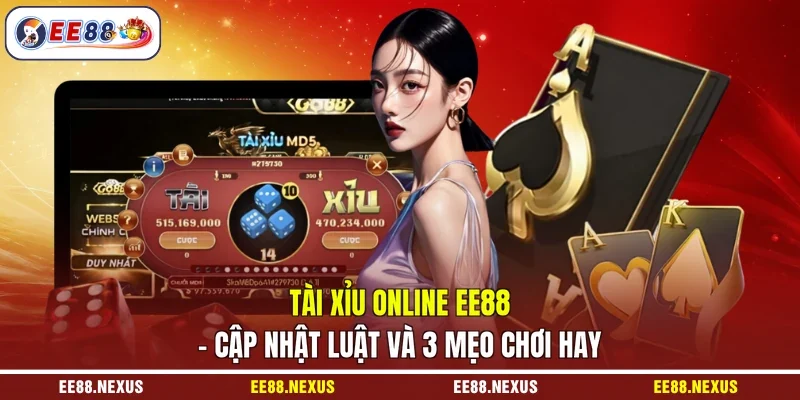 Tài Xỉu Online EE88 - Cập Nhật Luật Và 3 Mẹo Chơi Hay