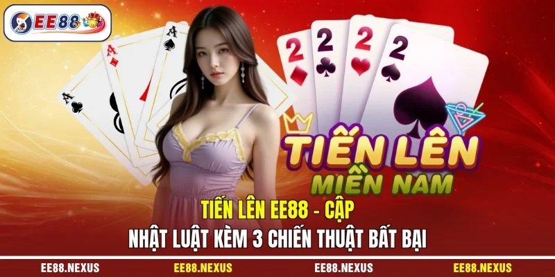 Tiến Lên EE88 - Cập Nhật Luật Kèm 3 Chiến Thuật Bất Bại