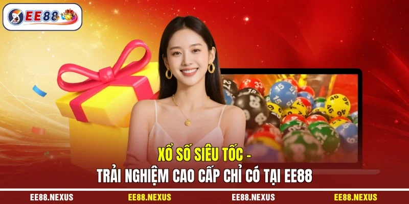 Xổ Số Siêu Tốc - Trải Nghiệm Cao Cấp Chỉ Có Tại EE88