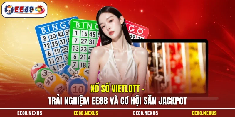 Xổ số Vietlott - Trải nghiệm EE88 và cơ hội săn Jackpot